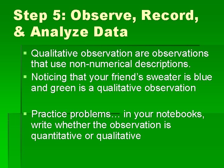 Step 5: Observe, Record, & Analyze Data § Qualitative observation are observations that use