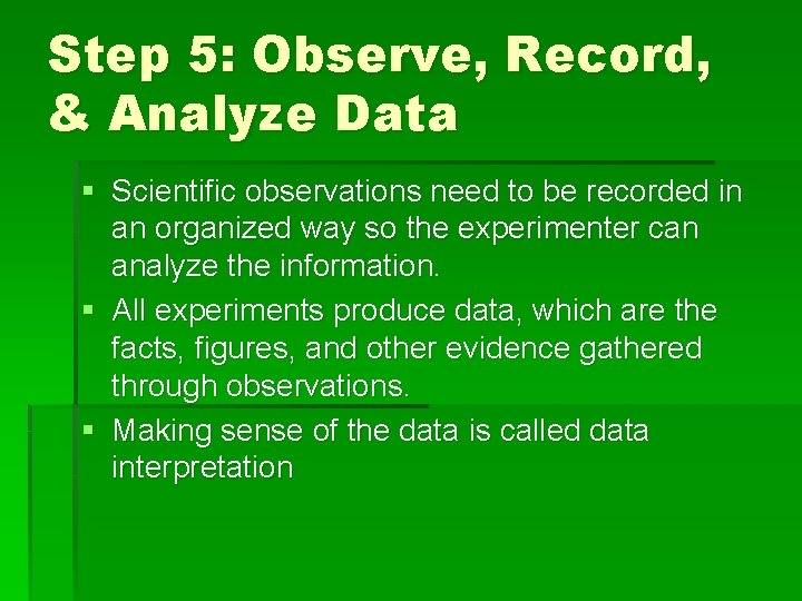 Step 5: Observe, Record, & Analyze Data § Scientific observations need to be recorded