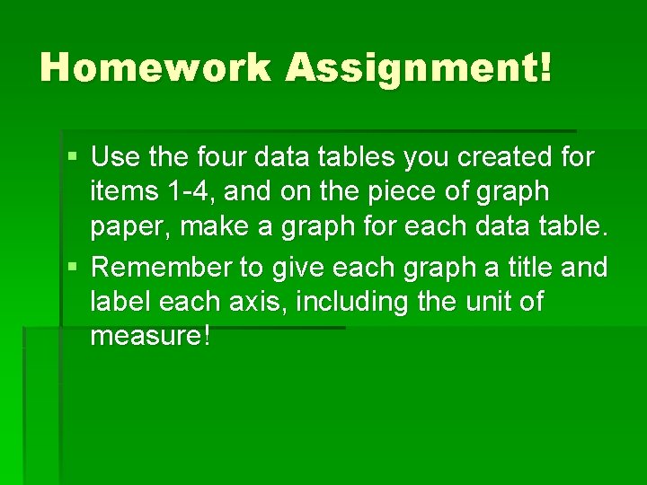 Homework Assignment! § Use the four data tables you created for items 1 -4,