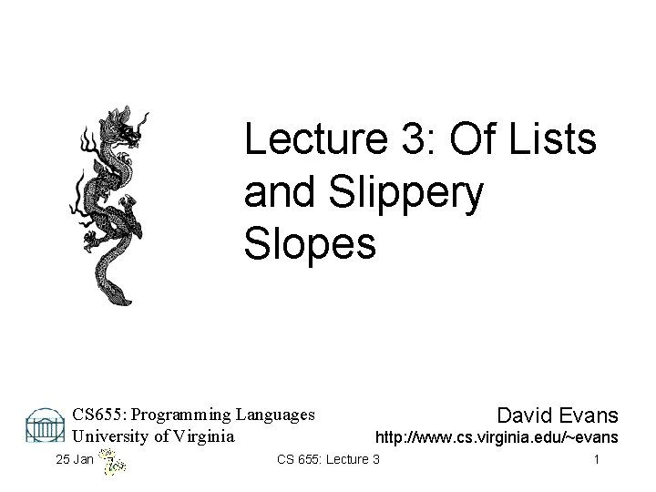 Lecture 3: Of Lists and Slippery Slopes CS 655: Programming Languages University of Virginia