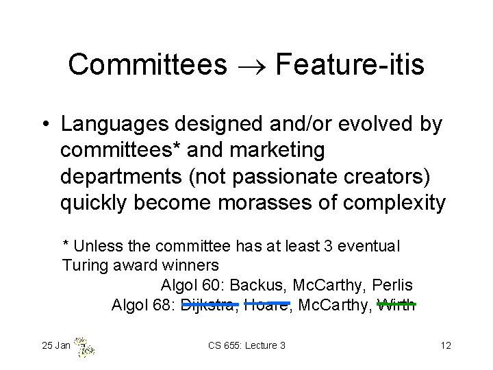 Committees Feature-itis • Languages designed and/or evolved by committees* and marketing departments (not passionate