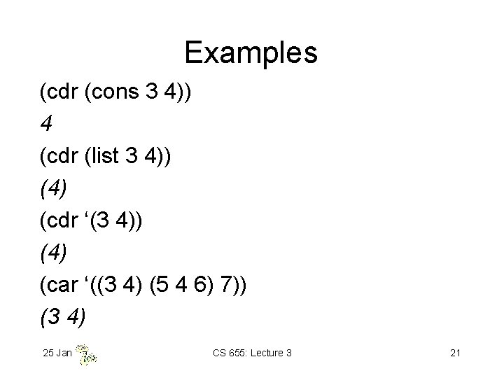 Examples (cdr (cons 3 4)) 4 (cdr (list 3 4)) (4) (cdr ‘(3 4))