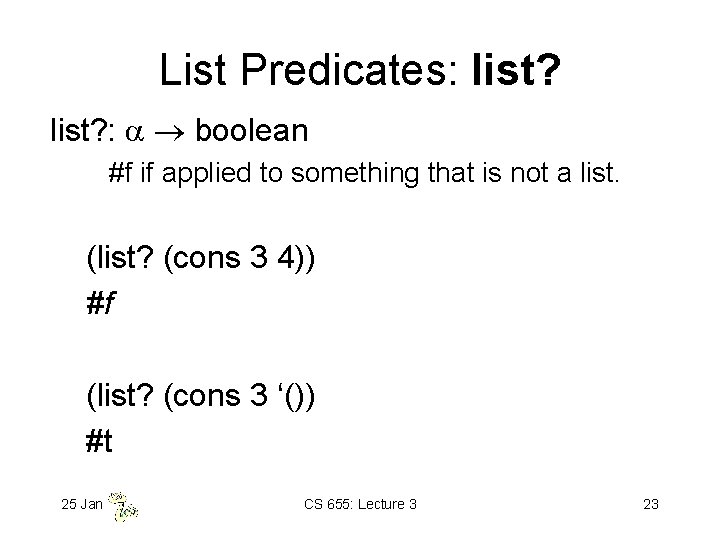 List Predicates: list? : boolean #f if applied to something that is not a