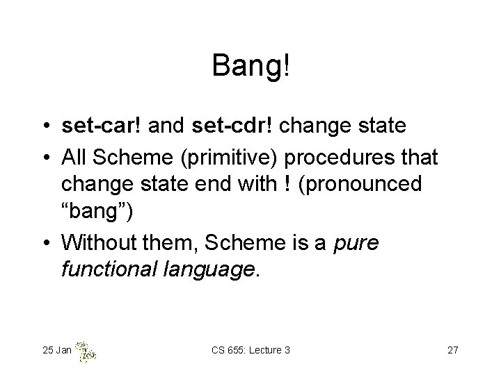 Bang! • set-car! and set-cdr! change state • All Scheme (primitive) procedures that change