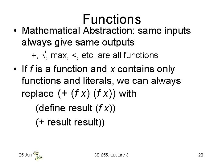 Functions • Mathematical Abstraction: same inputs always give same outputs +, , max, <,