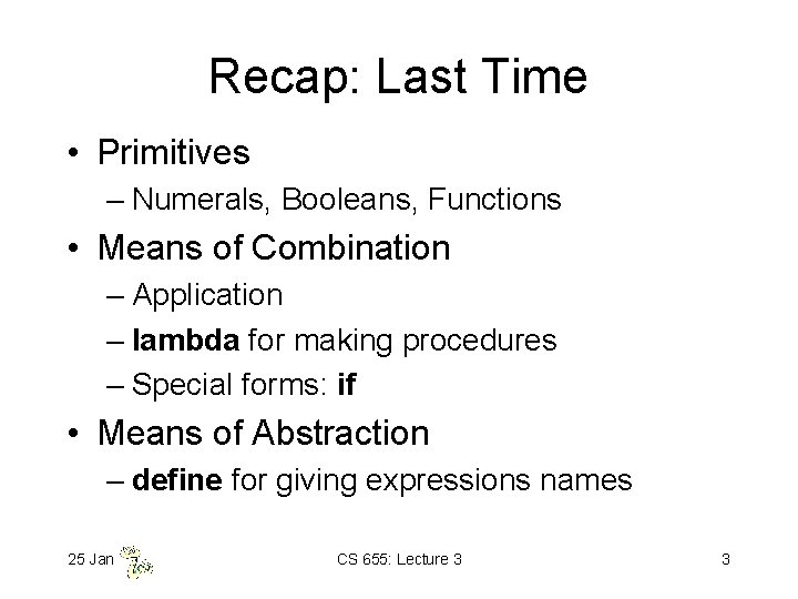 Recap: Last Time • Primitives – Numerals, Booleans, Functions • Means of Combination –