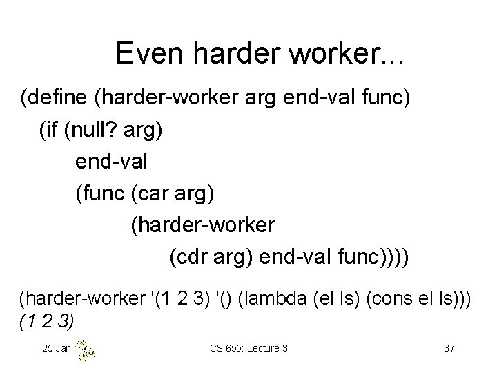 Even harder worker. . . (define (harder-worker arg end-val func) (if (null? arg) end-val