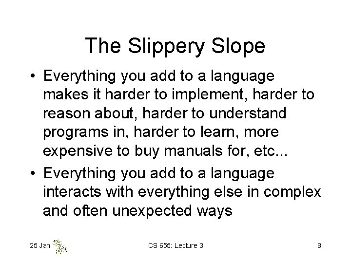 The Slippery Slope • Everything you add to a language makes it harder to