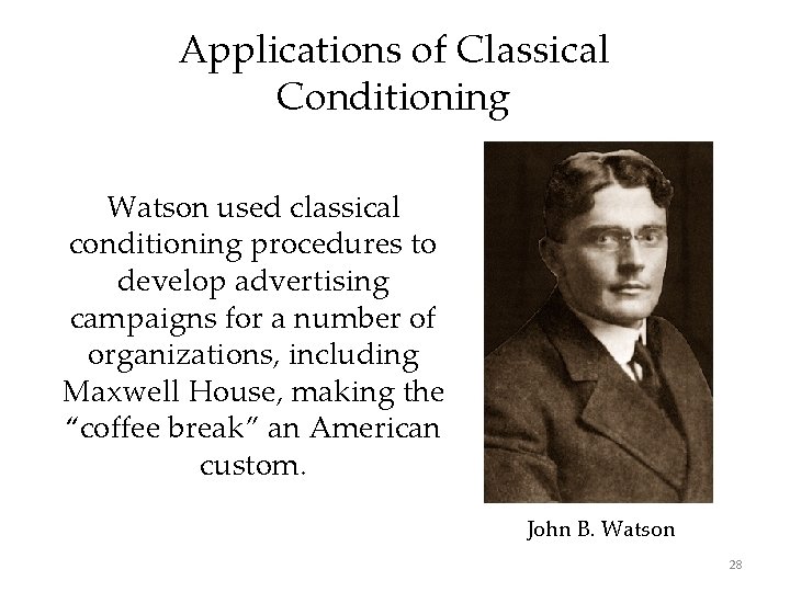 Applications of Classical Conditioning Watson used classical conditioning procedures to develop advertising campaigns for
