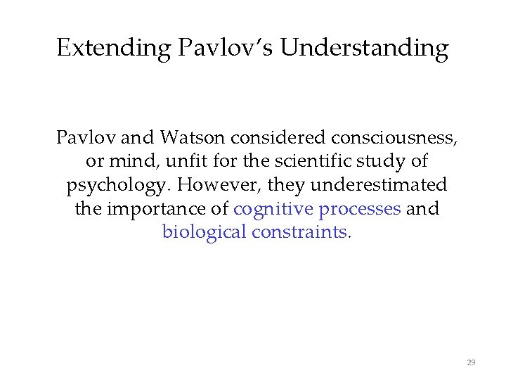 Extending Pavlov’s Understanding Pavlov and Watson considered consciousness, or mind, unfit for the scientific