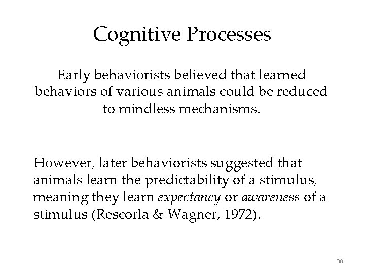 Cognitive Processes Early behaviorists believed that learned behaviors of various animals could be reduced