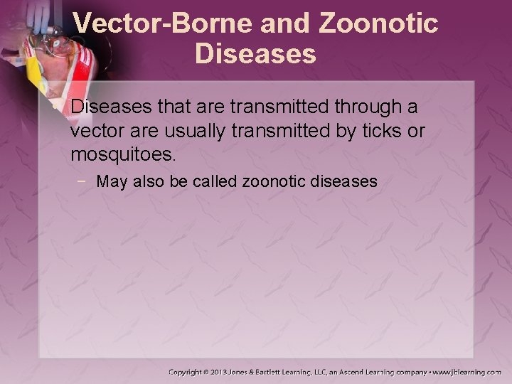 Vector-Borne and Zoonotic Diseases • Diseases that are transmitted through a vector are usually