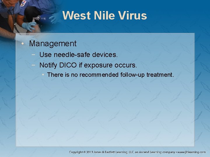 West Nile Virus • Management − Use needle-safe devices. − Notify DICO if exposure