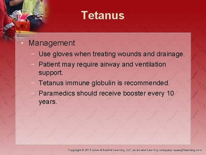 Tetanus • Management − Use gloves when treating wounds and drainage. − Patient may