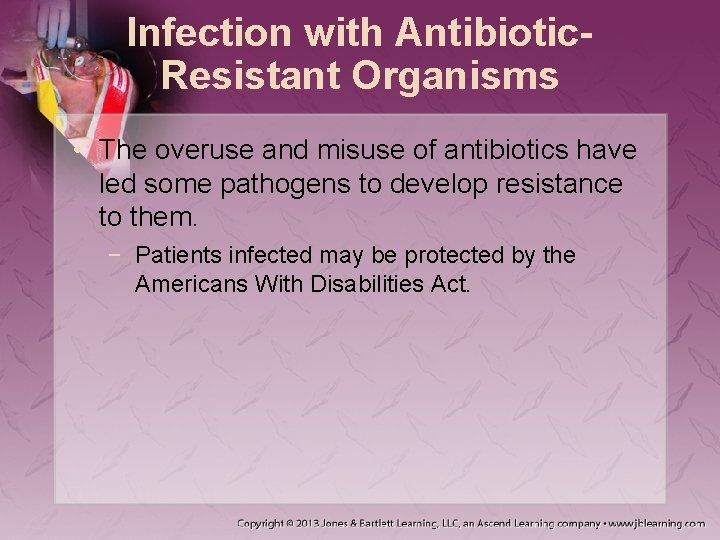 Infection with Antibiotic. Resistant Organisms • The overuse and misuse of antibiotics have led