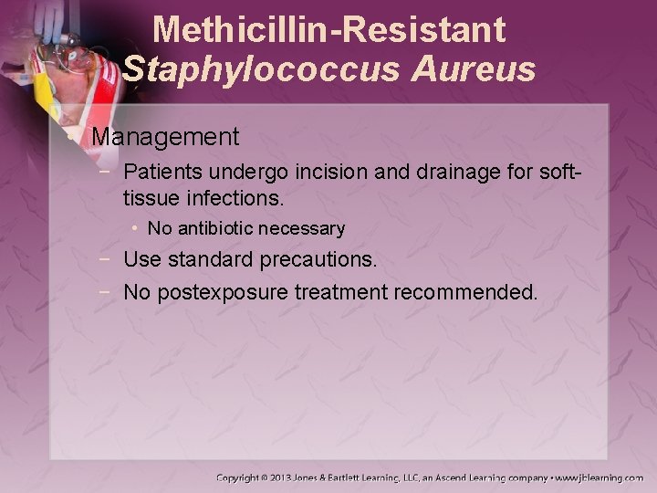 Methicillin-Resistant Staphylococcus Aureus • Management − Patients undergo incision and drainage for softtissue infections.