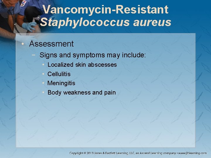 Vancomycin-Resistant Staphylococcus aureus • Assessment − Signs and symptoms may include: • • Localized