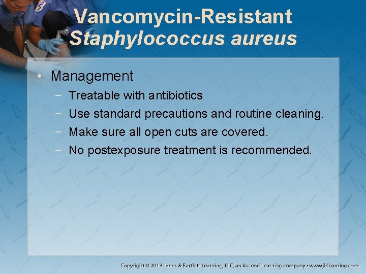 Vancomycin-Resistant Staphylococcus aureus • Management − − Treatable with antibiotics Use standard precautions and