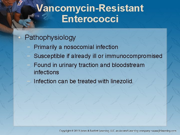 Vancomycin-Resistant Enterococci • Pathophysiology − Primarily a nosocomial infection − Susceptible if already ill
