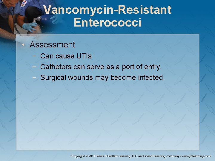 Vancomycin-Resistant Enterococci • Assessment − Can cause UTIs − Catheters can serve as a