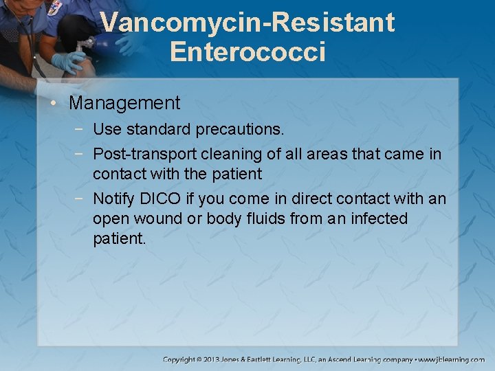 Vancomycin-Resistant Enterococci • Management − Use standard precautions. − Post-transport cleaning of all areas