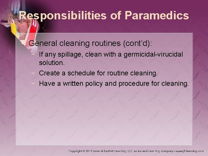 Responsibilities of Paramedics • General cleaning routines (cont’d): − If any spillage, clean with