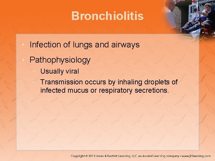 Bronchiolitis • Infection of lungs and airways • Pathophysiology − Usually viral − Transmission