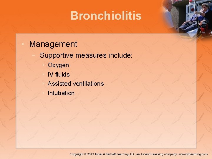 Bronchiolitis • Management − Supportive measures include: • • Oxygen IV fluids Assisted ventilations