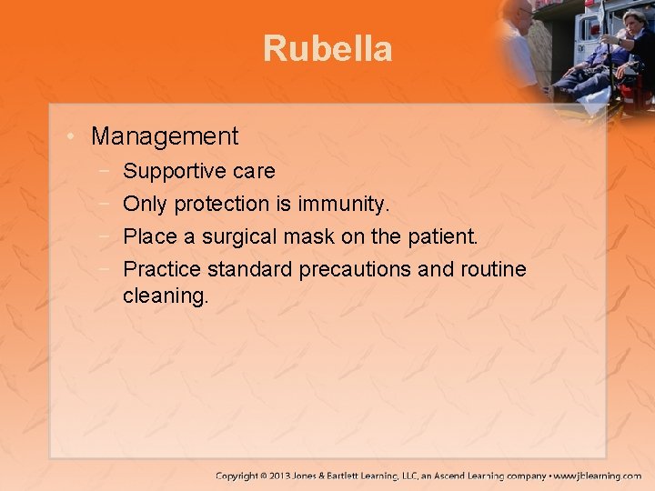 Rubella • Management − − Supportive care Only protection is immunity. Place a surgical