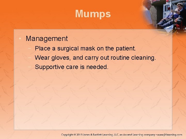 Mumps • Management − Place a surgical mask on the patient. − Wear gloves,