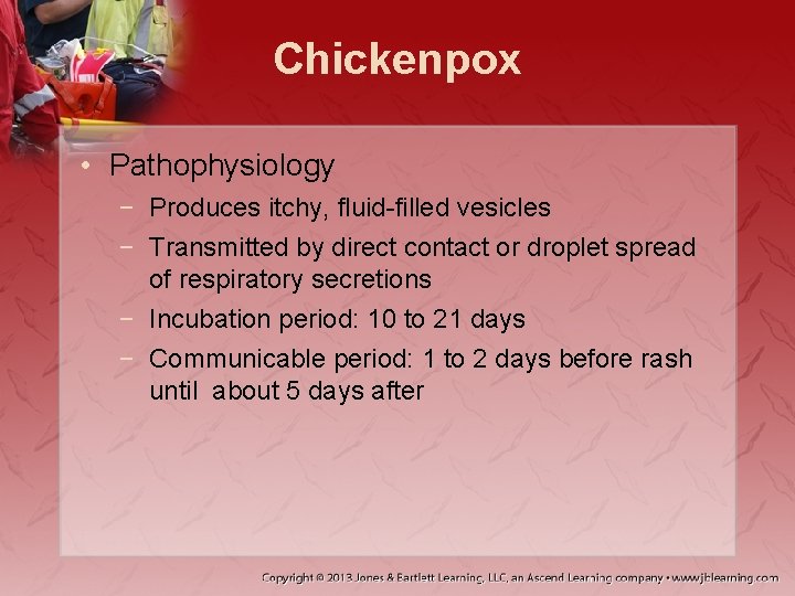 Chickenpox • Pathophysiology − Produces itchy, fluid-filled vesicles − Transmitted by direct contact or