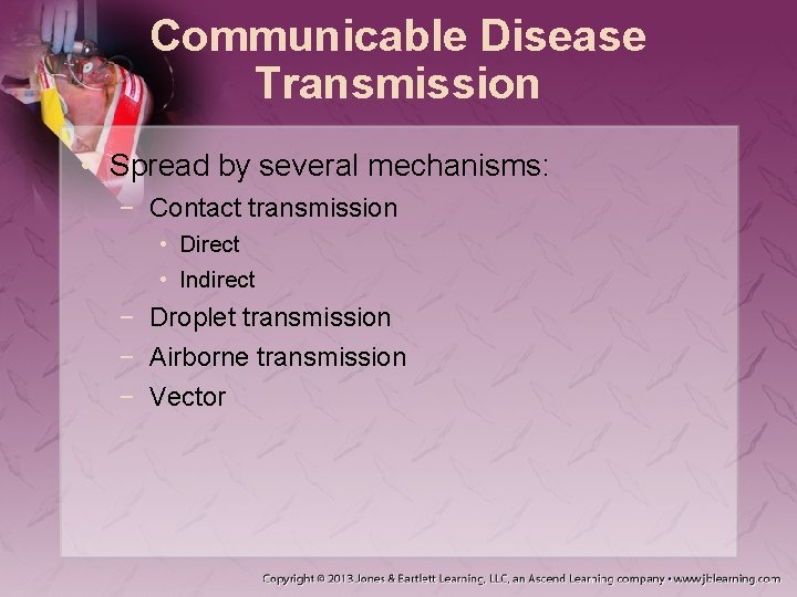 Communicable Disease Transmission • Spread by several mechanisms: − Contact transmission • Direct •