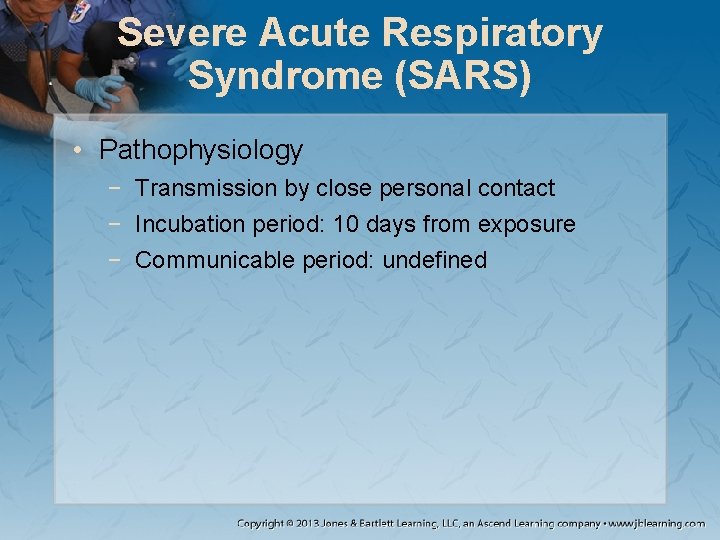 Severe Acute Respiratory Syndrome (SARS) • Pathophysiology − Transmission by close personal contact −