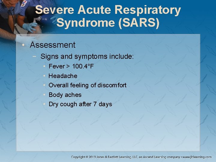 Severe Acute Respiratory Syndrome (SARS) • Assessment − Signs and symptoms include: • •