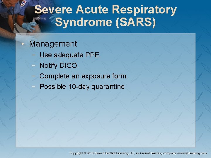 Severe Acute Respiratory Syndrome (SARS) • Management − − Use adequate PPE. Notify DICO.
