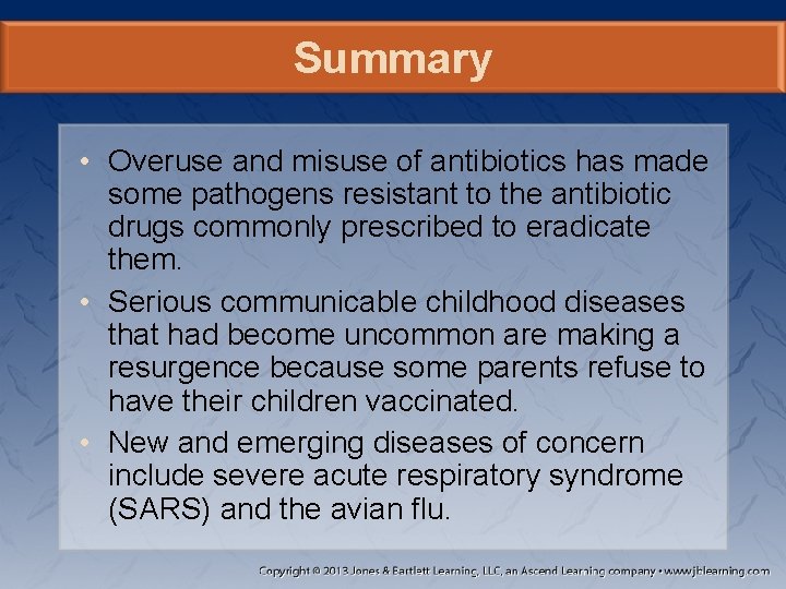 Summary • Overuse and misuse of antibiotics has made some pathogens resistant to the