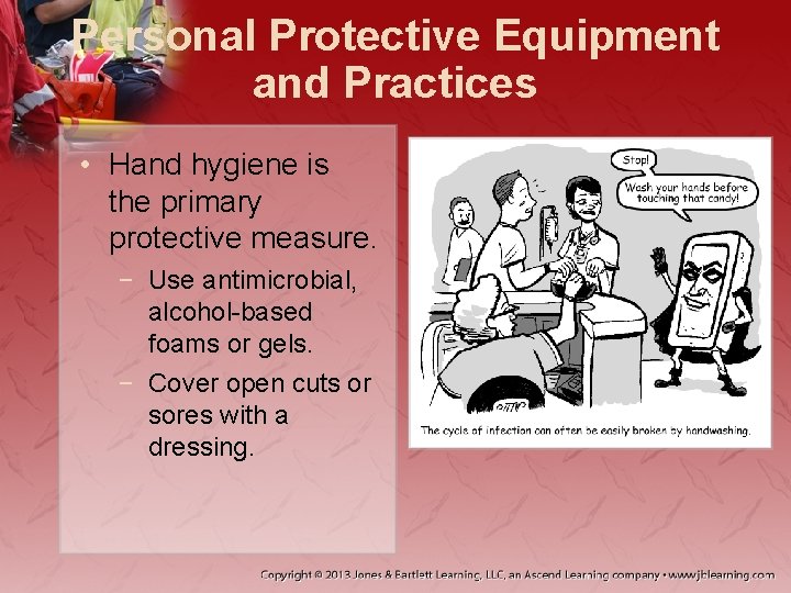 Personal Protective Equipment and Practices • Hand hygiene is the primary protective measure. −