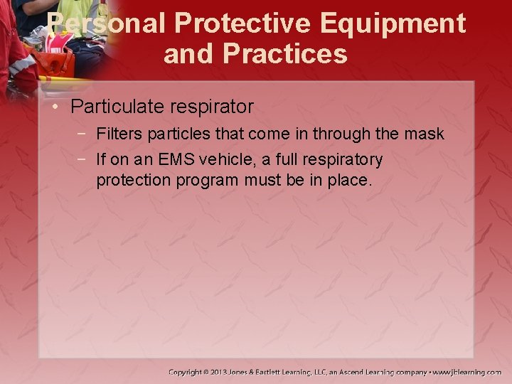 Personal Protective Equipment and Practices • Particulate respirator − Filters particles that come in