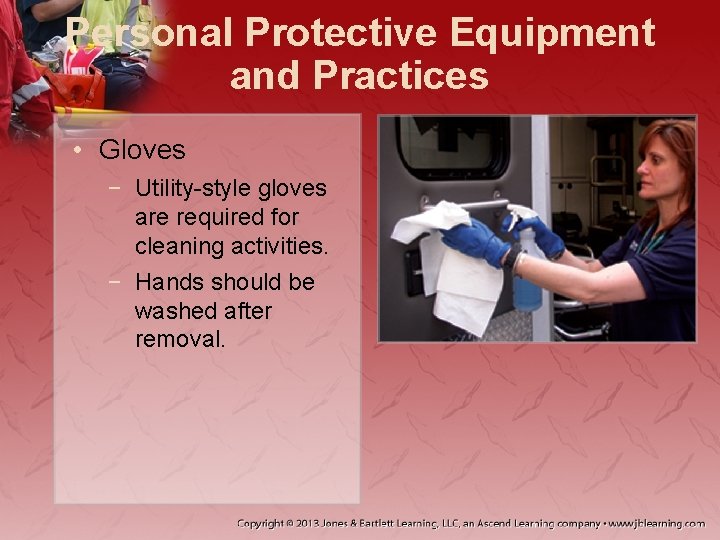 Personal Protective Equipment and Practices • Gloves − Utility-style gloves are required for cleaning