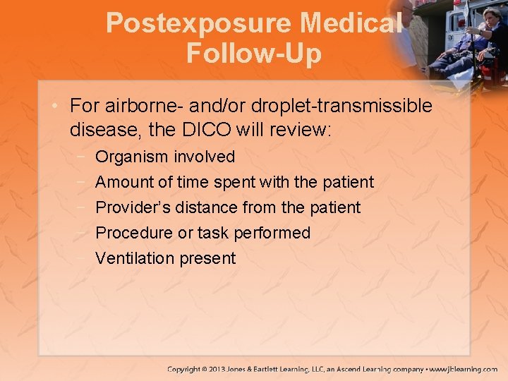 Postexposure Medical Follow-Up • For airborne- and/or droplet-transmissible disease, the DICO will review: −