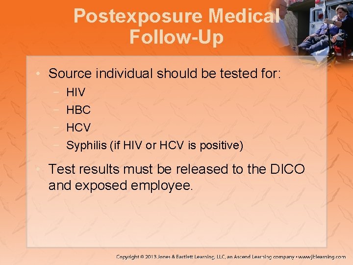 Postexposure Medical Follow-Up • Source individual should be tested for: − − HIV HBC