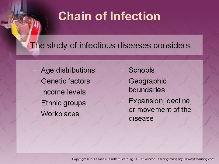 Chain of Infection • The study of infectious diseases considers: − − − Age