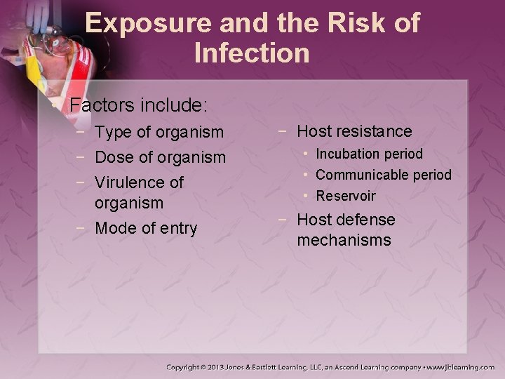 Exposure and the Risk of Infection • Factors include: − Type of organism −