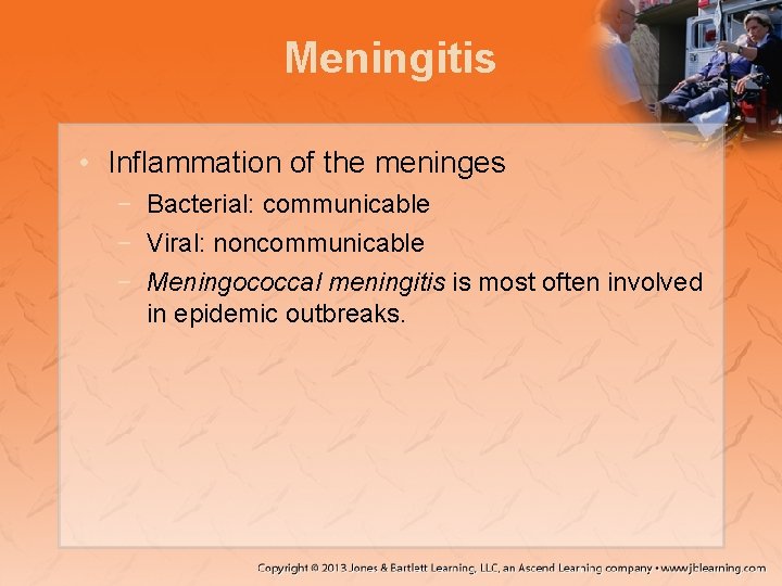 Meningitis • Inflammation of the meninges − Bacterial: communicable − Viral: noncommunicable − Meningococcal