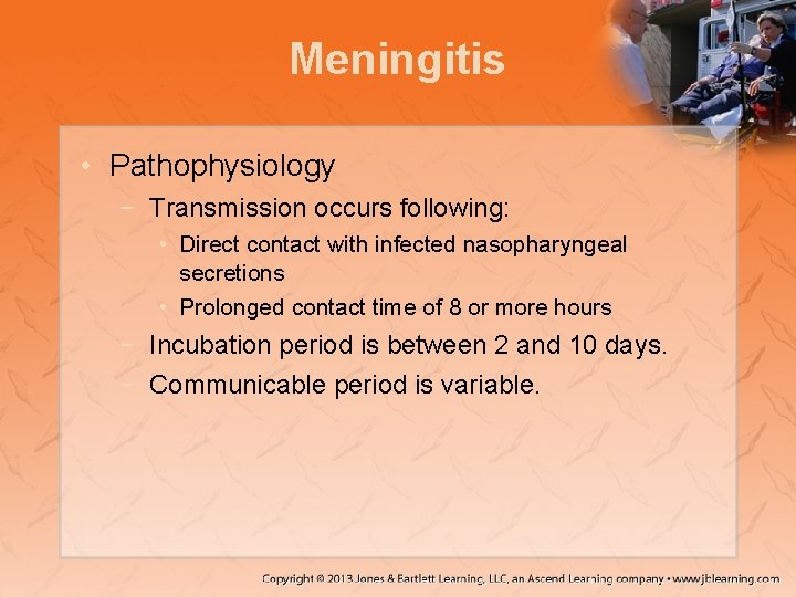 Meningitis • Pathophysiology − Transmission occurs following: • Direct contact with infected nasopharyngeal secretions