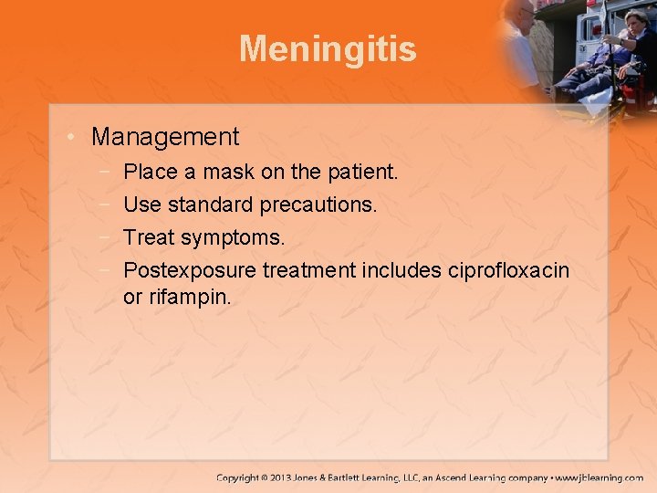 Meningitis • Management − − Place a mask on the patient. Use standard precautions.