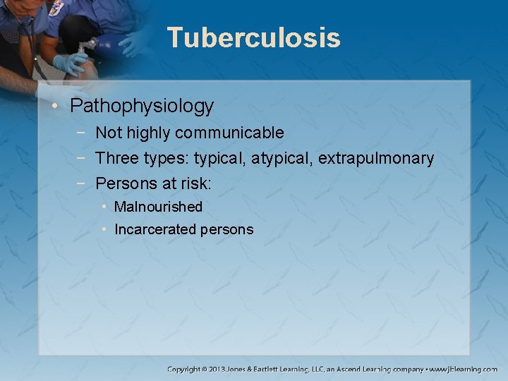 Tuberculosis • Pathophysiology − Not highly communicable − Three types: typical, atypical, extrapulmonary −