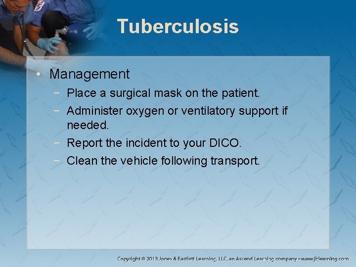 Tuberculosis • Management − Place a surgical mask on the patient. − Administer oxygen