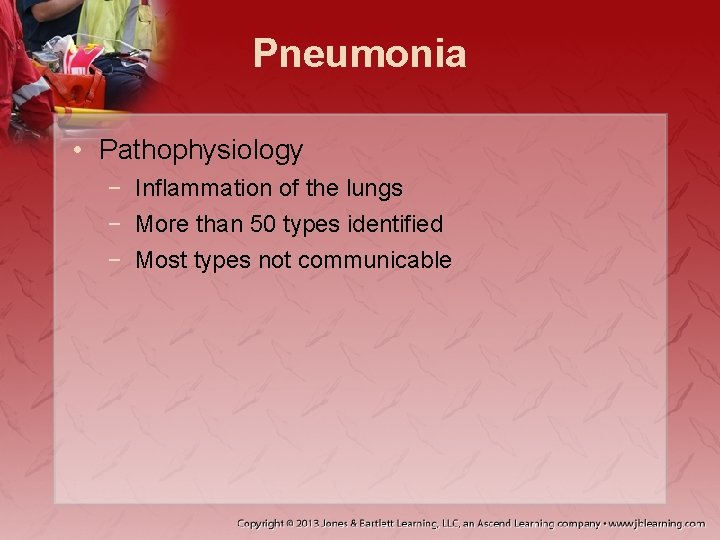 Pneumonia • Pathophysiology − Inflammation of the lungs − More than 50 types identified