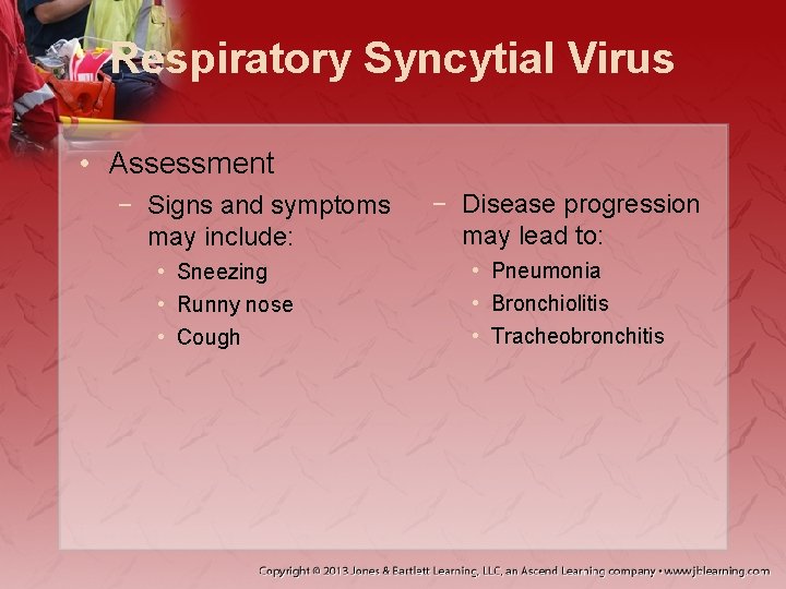 Respiratory Syncytial Virus • Assessment − Signs and symptoms may include: • Sneezing •